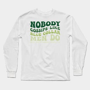 Nobody Gossips Like Blue Collar Men Do My Man Be Knowing Long Sleeve T-Shirt